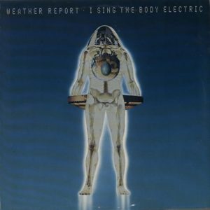 Weather Report - I Sing The Body Electric CD